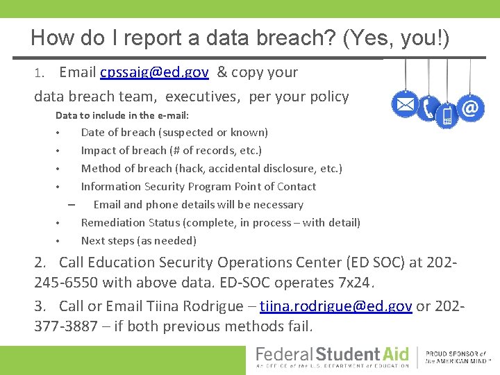 How do I report a data breach? (Yes, you!) Email cpssaig@ed. gov & copy