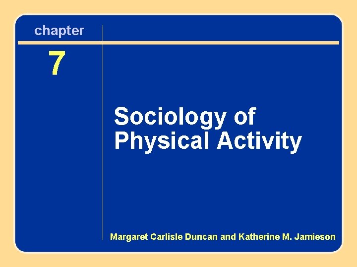 chapter Chapter 7 7 Sociology of Physical Activity Margaret Carlisle Duncan and Katherine M.