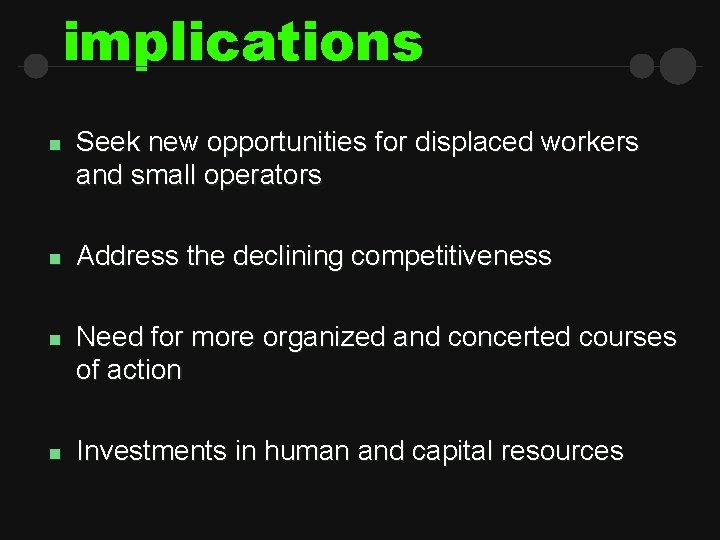 implications n n Seek new opportunities for displaced workers and small operators Address the