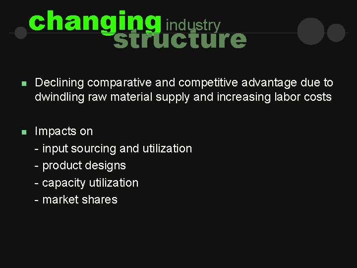 changing industry structure n n Declining comparative and competitive advantage due to dwindling raw