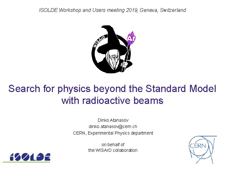 ISOLDE Workshop and Users meeting 2019, Geneva, Switzerland Search for physics beyond the Standard ISOLDE Workshop and Users meeting 2019, Geneva, Switzerland Search for physics beyond the Standard