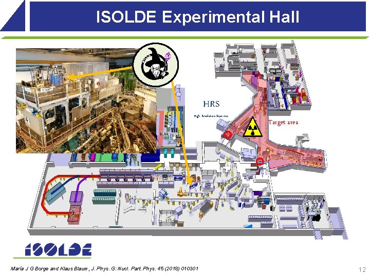 ISOLDE Experimental Hall HRS High Resolution Separator María J G Borge and Klaus Blaum, ISOLDE Experimental Hall HRS High Resolution Separator María J G Borge and Klaus Blaum,