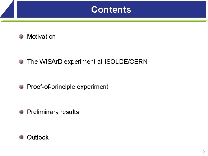Contents Motivation The WISAr. D experiment at ISOLDE/CERN Proof-of-principle experiment Preliminary results Outlook 2 Contents Motivation The WISAr. D experiment at ISOLDE/CERN Proof-of-principle experiment Preliminary results Outlook 2