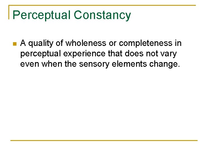 Perceptual Constancy n A quality of wholeness or completeness in perceptual experience that does