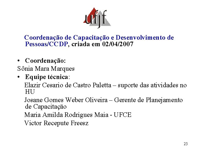  Coordenação de Capacitação e Desenvolvimento de Pessoas/CCDP, criada em 02/04/2007 • Coordenação: Sônia