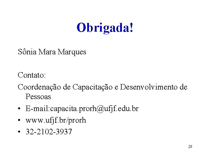 Obrigada! Sônia Marques Contato: Coordenação de Capacitação e Desenvolvimento de Pessoas • E-mail: capacita.