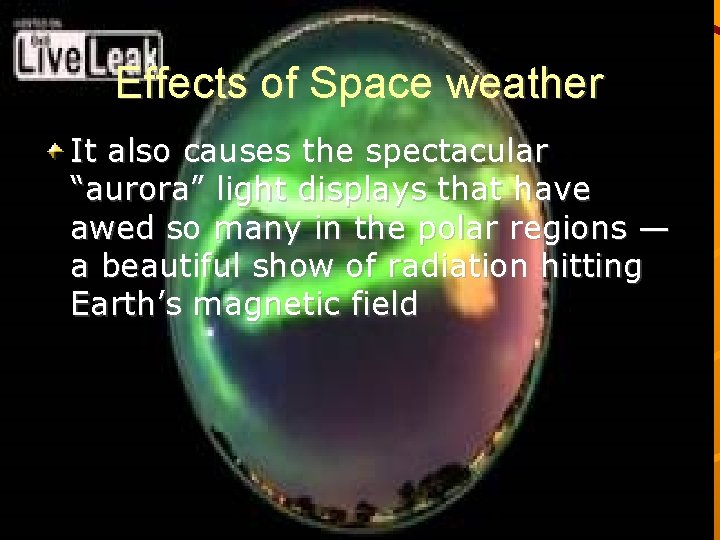 Effects of Space weather It also causes the spectacular “aurora” light displays that have