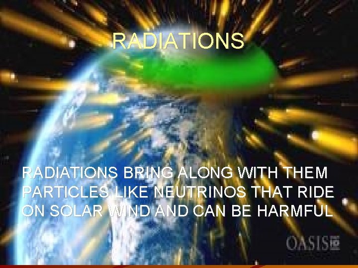 RADIATIONS BRING ALONG WITH THEM PARTICLES LIKE NEUTRINOS THAT RIDE ON SOLAR WIND AND