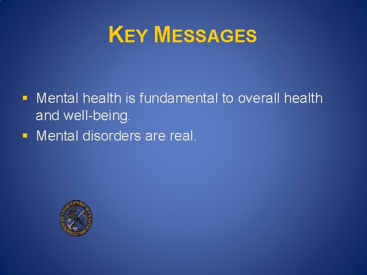 KEY MESSAGES § Mental health is fundamental to overall health and well-being. § Mental KEY MESSAGES § Mental health is fundamental to overall health and well-being. § Mental