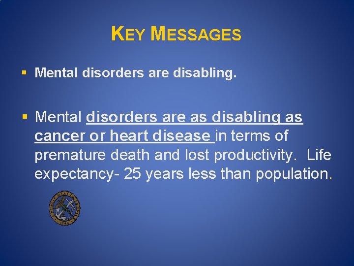 KEY MESSAGES § Mental disorders are disabling. § Mental disorders are as disabling as KEY MESSAGES § Mental disorders are disabling. § Mental disorders are as disabling as