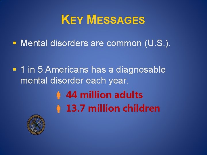 KEY MESSAGES § Mental disorders are common (U. S. ). § 1 in 5 KEY MESSAGES § Mental disorders are common (U. S. ). § 1 in 5