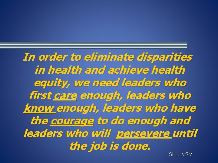 In order to eliminate disparities in health and achieve health equity, we need leaders In order to eliminate disparities in health and achieve health equity, we need leaders