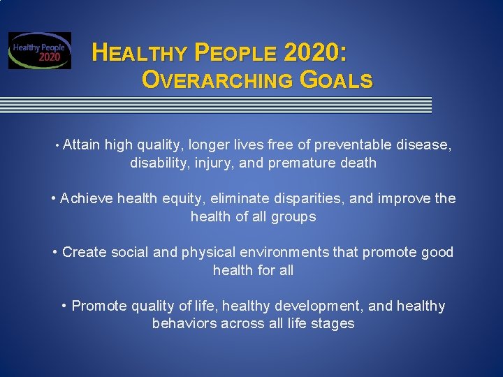 HEALTHY PEOPLE 2020: OVERARCHING GOALS • Attain high quality, longer lives free of preventable HEALTHY PEOPLE 2020: OVERARCHING GOALS • Attain high quality, longer lives free of preventable