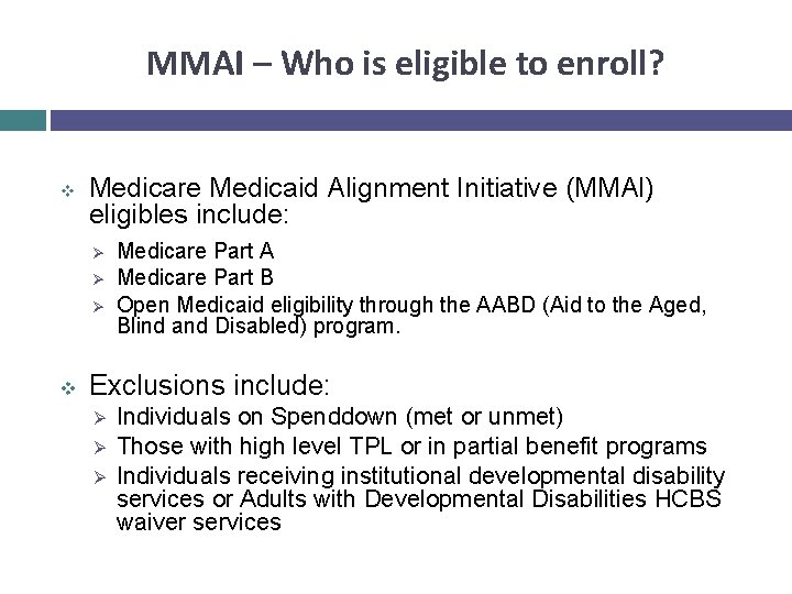 MMAI – Who is eligible to enroll? v Medicare Medicaid Alignment Initiative (MMAI) eligibles