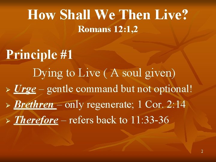 How Shall We Then Live? Romans 12: 1, 2 Principle #1 Dying to Live