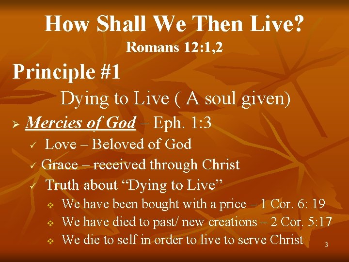 How Shall We Then Live? Romans 12: 1, 2 Principle #1 Dying to Live