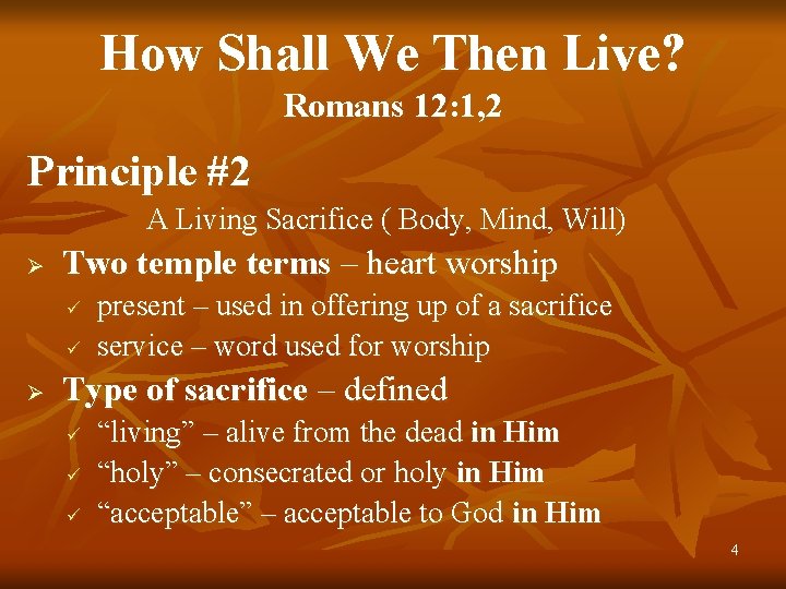 How Shall We Then Live? Romans 12: 1, 2 Principle #2 A Living Sacrifice