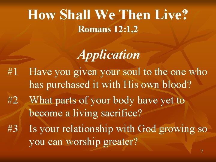 How Shall We Then Live? Romans 12: 1, 2 Application #1 Have you given