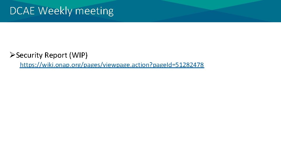 DCAE Weekly meeting ØSecurity Report (WIP) https: //wiki. onap. org/pages/viewpage. action? page. Id=51282478 