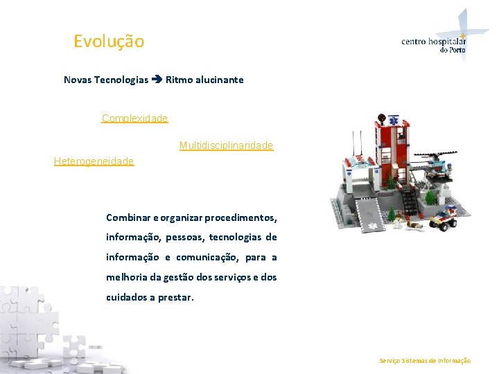 Evolução Novas Tecnologias Ritmo alucinante Complexidade Multidisciplinaridade Heterogeneidade Combinar e organizar procedimentos, informação, pessoas,