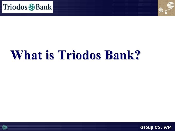 What is Triodos Bank? Group C 5 / A 14 