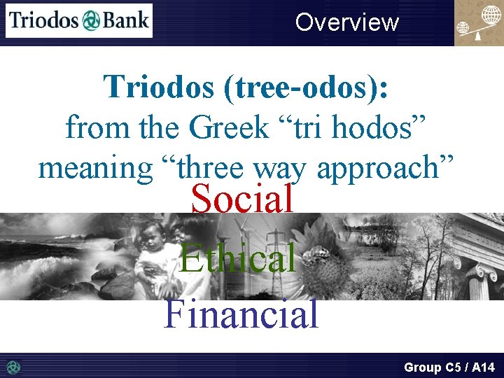 Overview Triodos (tree-odos): from the Greek “tri hodos” meaning “three way approach” Social Ethical