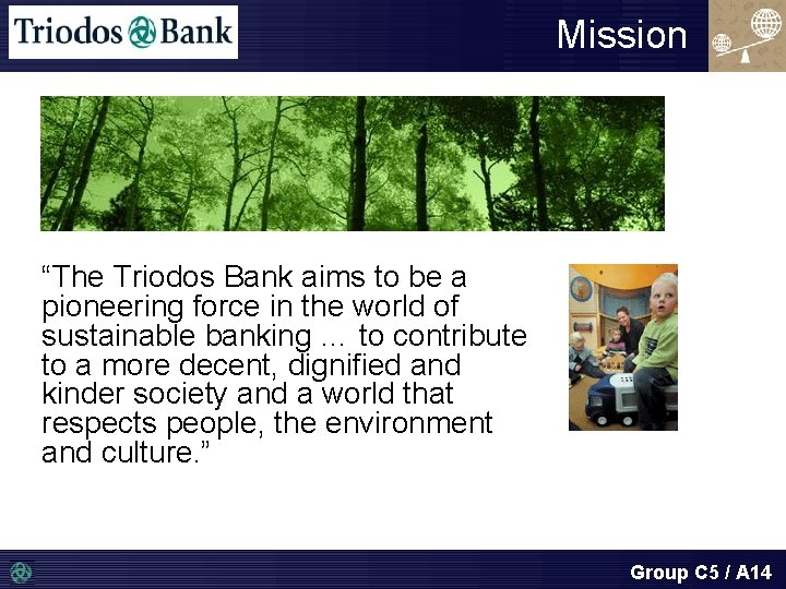 Mission “The Triodos Bank aims to be a pioneering force in the world of