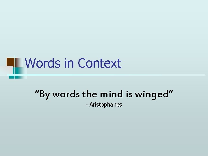 Words in Context “By words the mind is winged” - Aristophanes 