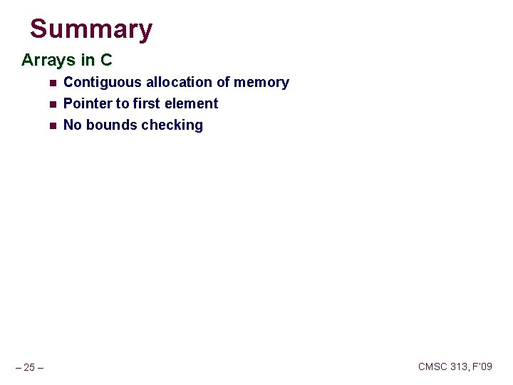 Summary Arrays in C n Contiguous allocation of memory n Pointer to first element