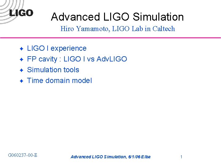 Advanced LIGO Simulation Hiro Yamamoto, LIGO Lab in Caltech ✦ ✦ LIGO I experience