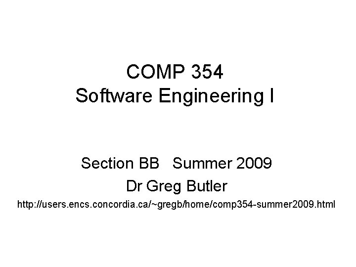 COMP 354 Software Engineering I Section BB Summer 2009 Dr Greg Butler http: //users.