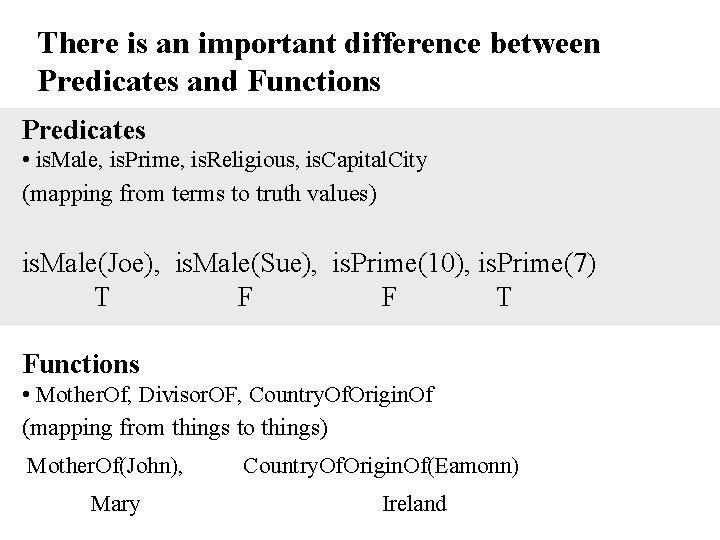 There is an important difference between Predicates and Functions Predicates • is. Male, is.