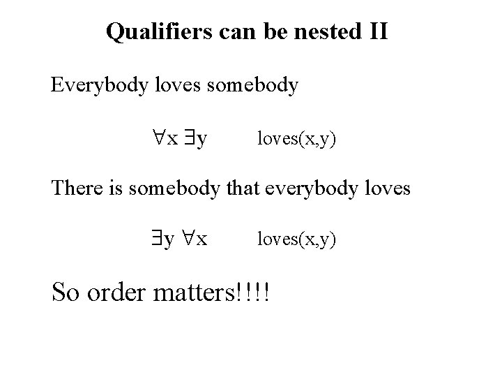 Qualifiers can be nested II Everybody loves somebody x y loves(x, y) There is