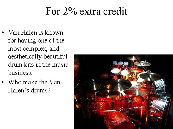 For 2% extra credit • Van Halen is known for having one of the