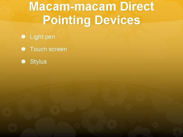 Macam-macam Direct Pointing Devices Light pen Touch screen Stylus 