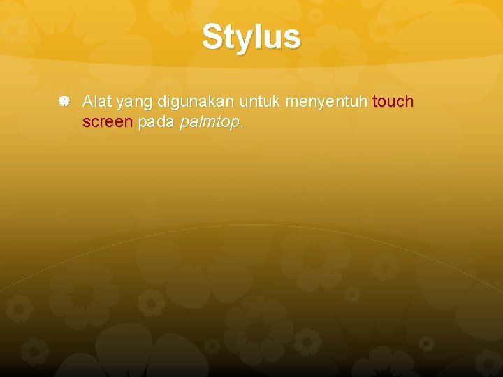 Stylus Alat yang digunakan untuk menyentuh touch screen pada palmtop. Stylus Alat yang digunakan untuk menyentuh touch screen pada palmtop.