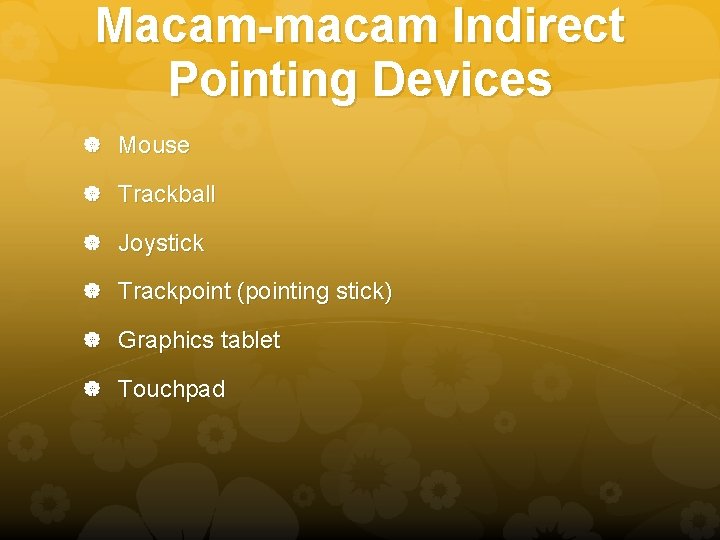 Macam-macam Indirect Pointing Devices Mouse Trackball Joystick Trackpoint (pointing stick) Graphics tablet Touchpad 