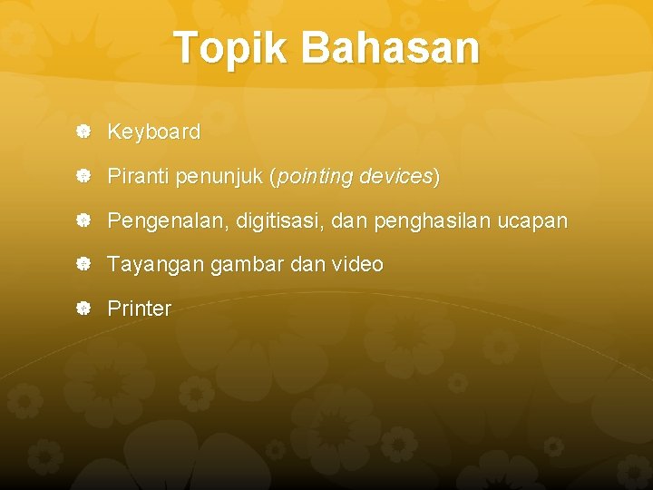 Topik Bahasan Keyboard Piranti penunjuk (pointing devices) Pengenalan, digitisasi, dan penghasilan ucapan Tayangan gambar