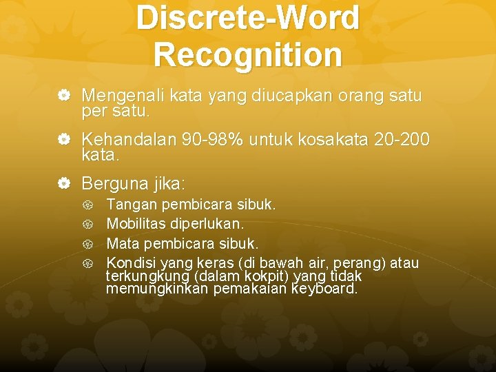 Discrete-Word Recognition Mengenali kata yang diucapkan orang satu per satu. Kehandalan 90 -98% untuk