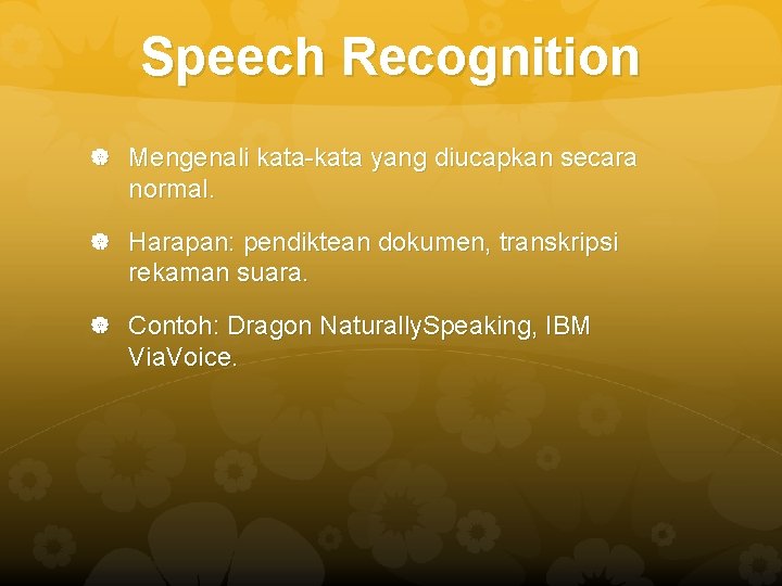 Speech Recognition Mengenali kata-kata yang diucapkan secara normal. Harapan: pendiktean dokumen, transkripsi rekaman suara.