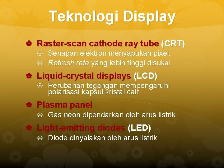 Teknologi Display Raster-scan cathode ray tube (CRT) Senapan elektron menyapukan pixel. Refresh rate yang