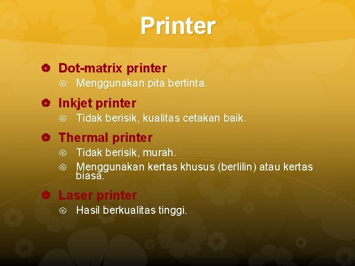 Printer Dot-matrix printer Menggunakan pita bertinta. Inkjet printer Tidak berisik, kualitas cetakan baik. Thermal