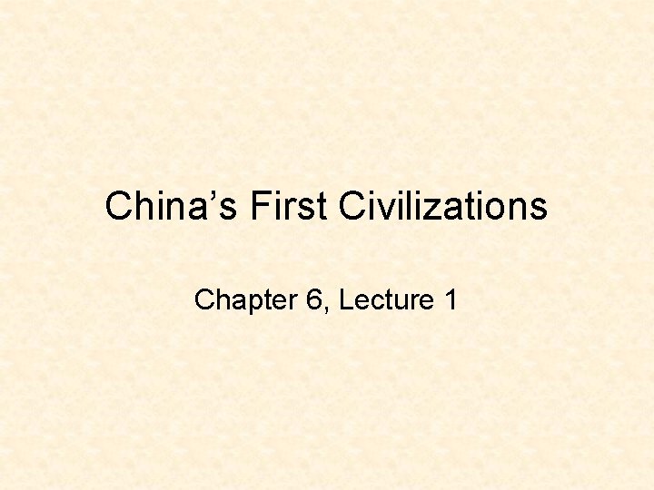 China’s First Civilizations Chapter 6, Lecture 1 