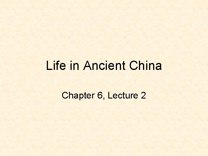 Life in Ancient China Chapter 6, Lecture 2 