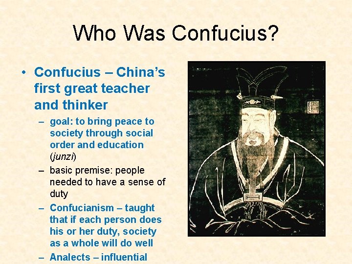 Who Was Confucius? • Confucius – China’s first great teacher and thinker – goal: