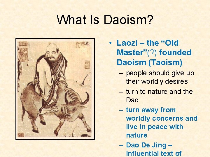 What Is Daoism? • Laozi – the “Old Master”(? ) founded Daoism (Taoism) –