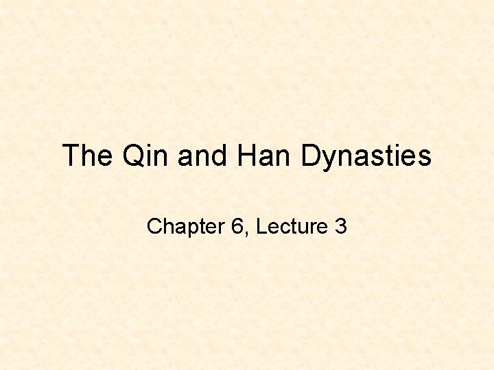 The Qin and Han Dynasties Chapter 6, Lecture 3 