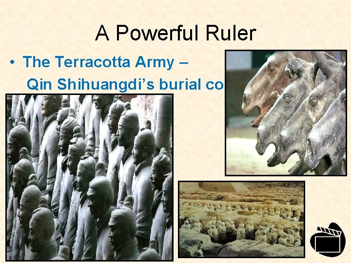 A Powerful Ruler • The Terracotta Army – Qin Shihuangdi’s burial complex 
