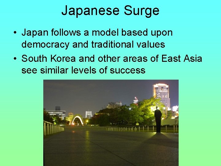 Japanese Surge • Japan follows a model based upon democracy and traditional values • Japanese Surge • Japan follows a model based upon democracy and traditional values •