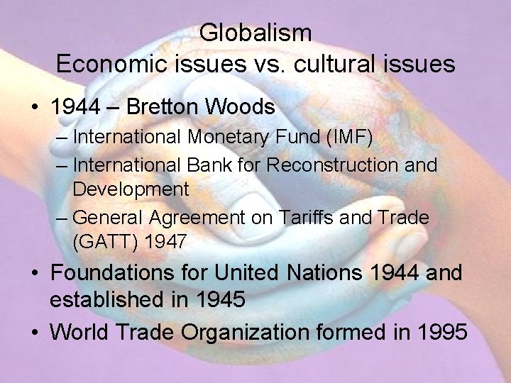 Globalism Economic issues vs. cultural issues • 1944 – Bretton Woods – International Monetary Globalism Economic issues vs. cultural issues • 1944 – Bretton Woods – International Monetary